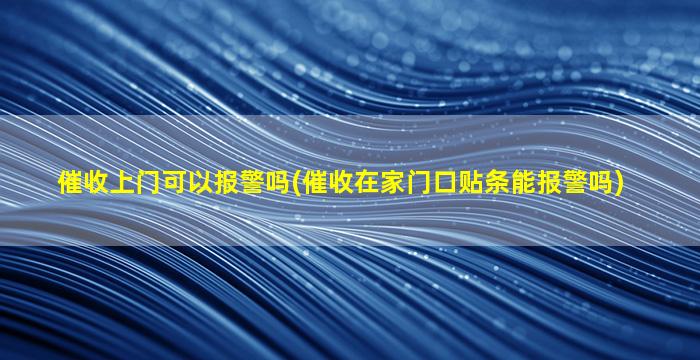 催收上门可以报警吗(催收在家门口贴条能报警吗)