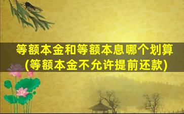 等额本金和等额本息哪个划算(等额本金不允许提前还款)