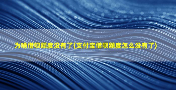 为啥借呗额度没有了(支付宝借呗额度怎么没有了)