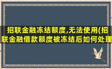 招联金融冻结额度,无法使用(招联金融借款额度被冻结后如何处理)