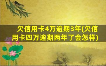 欠信用卡4万逾期3年(欠信用卡四万逾期两年了会怎样)