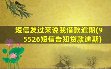 短信发过来说我借款逾期(95526短信告知贷款逾期)