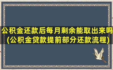 公积金还款后每月剩余能取出来吗(公积金贷款提前部分还款流程)