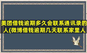 美团借钱逾期多久会联系通讯录的人(微博借钱逾期几天联系家里人)