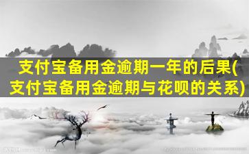 支付宝备用金逾期一年的后果(支付宝备用金逾期与花呗的关系)