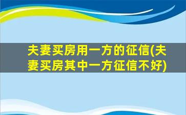 夫妻买房用一方的征信(夫妻买房其中一方征信不好)