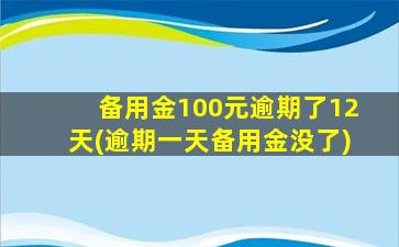 备用金100元逾期了12天(逾期一天备用金没了)