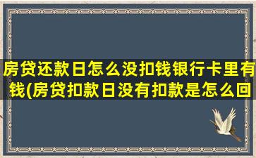 房贷还款日怎么没扣钱银行卡里有钱(房贷扣款日没有扣款是怎么回事)