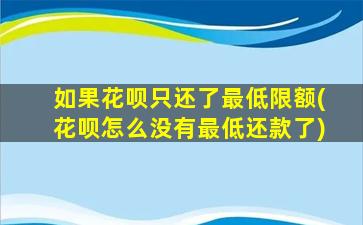 如果花呗只还了最低限额(花呗怎么没有最低还款了)