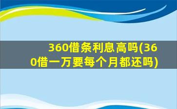 360借条利息高吗(360借一万要每个月都还吗)