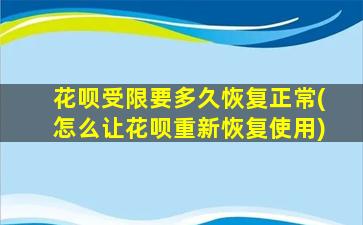 花呗受限要多久恢复正常(怎么让花呗重新恢复使用)