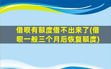 借呗有额度借不出来了(借呗一般三个月后恢复额度)