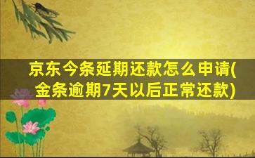 京东今条延期还款怎么申请(金条逾期7天以后正常还款)