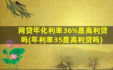 网贷年化利率36%是高利贷吗(年利率35是高利贷吗)