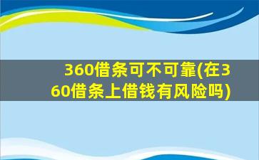 360借条可不可靠(在360借条上借钱有风险吗)