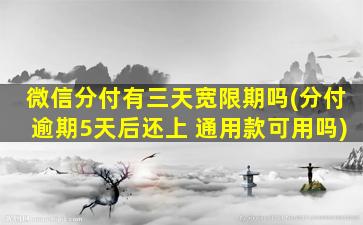 微信分付有三天宽限期吗(分付逾期5天后还上 通用款可用吗)