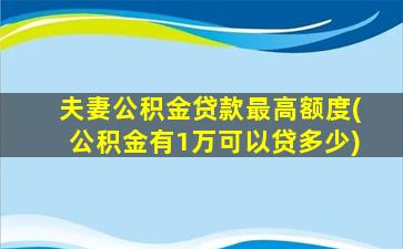 夫妻公积金贷款最高额度(公积金有1万可以贷多少)