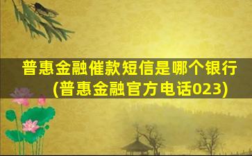 普惠金融催款短信是哪个银行(普惠金融官方电话023)