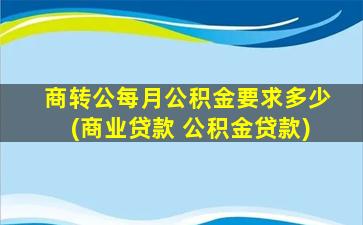 商转公每月公积金要求多少(商业贷款 公积金贷款)