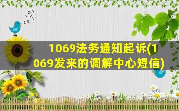 1069法务通知起诉(1069发来的调解中心短信)