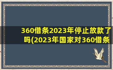 360借条2023年停止放款了吗(2023年国家对360借条)