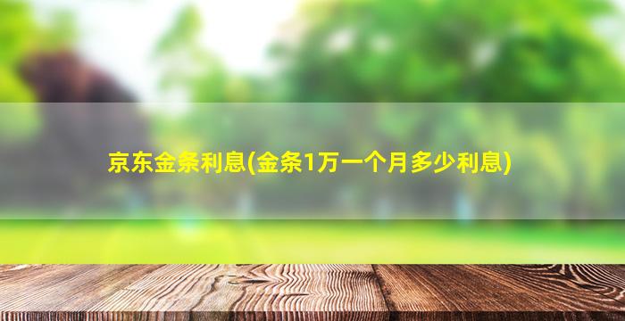 京东金条利息(金条1万一个月多少利息)