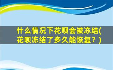 什么情况下花呗会被冻结(花呗冻结了多久能恢复？)