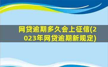 网贷逾期多久会上征信(2023年网贷逾期新规定)