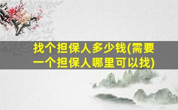 找个担保人多少钱(需要一个担保人哪里可以找)