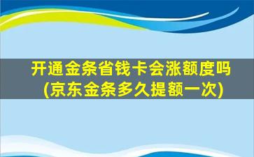 开通金条省钱卡会涨额度吗(京东金条多久提额一次)