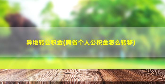 异地转公积金(跨省个人公积金怎么转移)