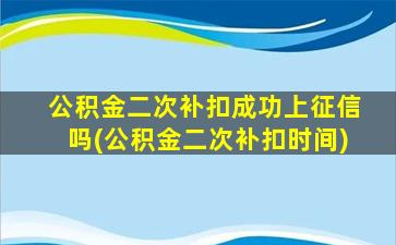 公积金二次补扣成功上征信吗(公积金二次补扣时间)