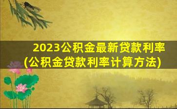 2023公积金最新贷款利率(公积金贷款利率计算方法)