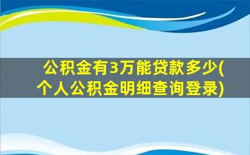 公积金有3万能贷款多少(个人公积金明细查询登录)