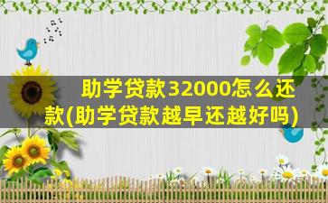 助学贷款32000怎么还款(助学贷款越早还越好吗)