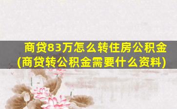 商贷83万怎么转住房公积金(商贷转公积金需要什么资料)