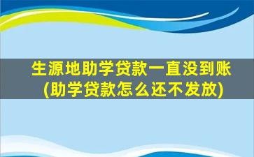 生源地助学贷款一直没到账(助学贷款怎么还不发放)