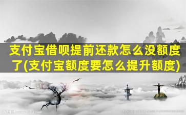 支付宝借呗提前还款怎么没额度了(支付宝额度要怎么提升额度)