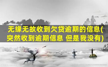 无缘无故收到欠贷逾期的信息(突然收到逾期信息 但是我没有)