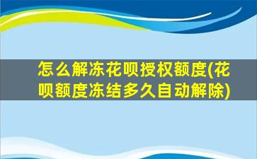 怎么解冻花呗授权额度(花呗额度冻结多久自动解除)