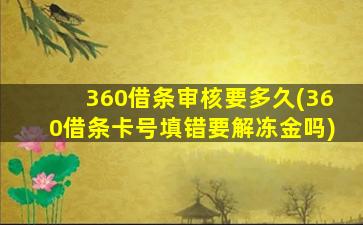 360借条审核要多久(360借条卡号填错要解冻金吗)