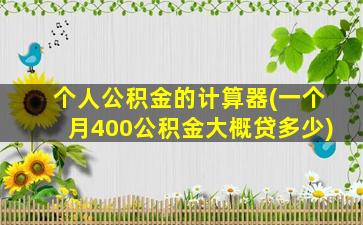 个人公积金的计算器(一个月400公积金大概贷多少)