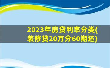 2023年房贷利率分类(装修贷20万分60期还)