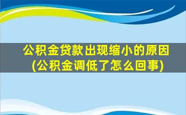 公积金贷款出现缩小的原因(公积金调低了怎么回事)