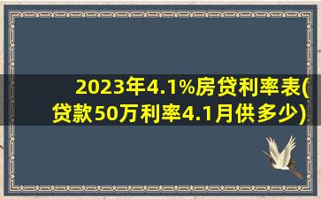 2023年4.1%房贷利率表(贷款50万利率4.1月供多少)